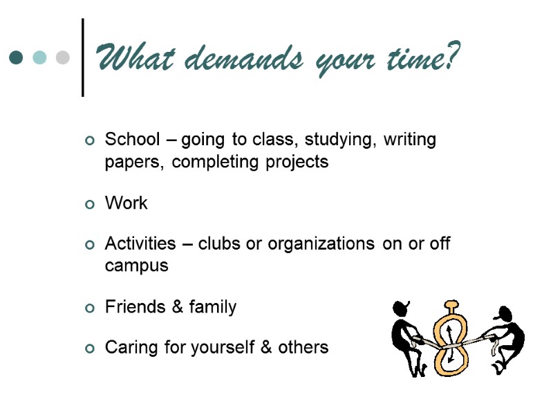 What demands your time? School – going to class, studying, writing papers, completing projects